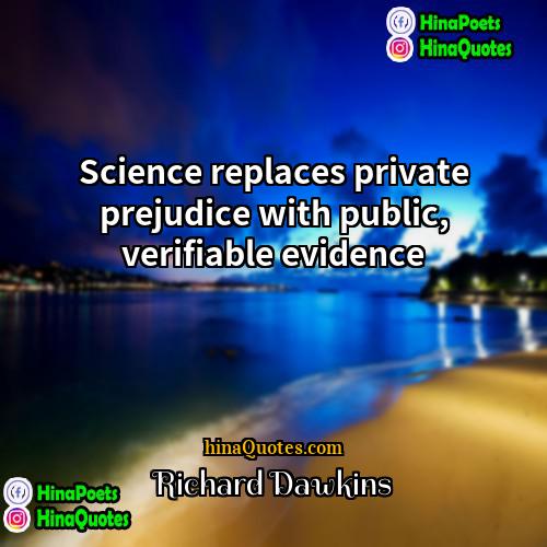 Richard Dawkins Quotes | Science replaces private prejudice with public, verifiable